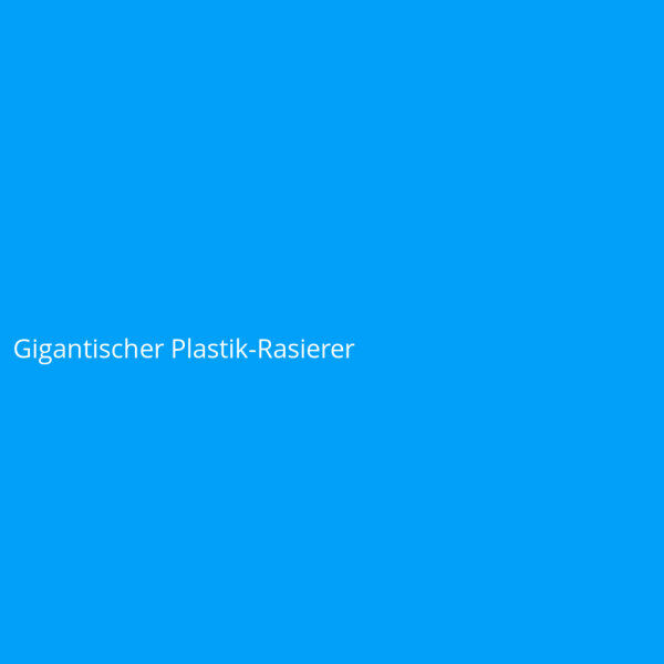 Gigantischer Plastik-Rasierer