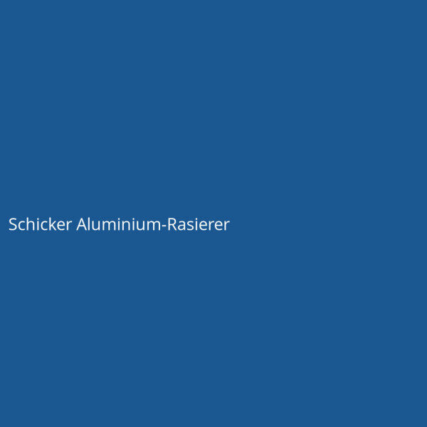 Schicker Aluminium-Rasierer