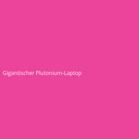 Gigantischer Plutonium-Laptop