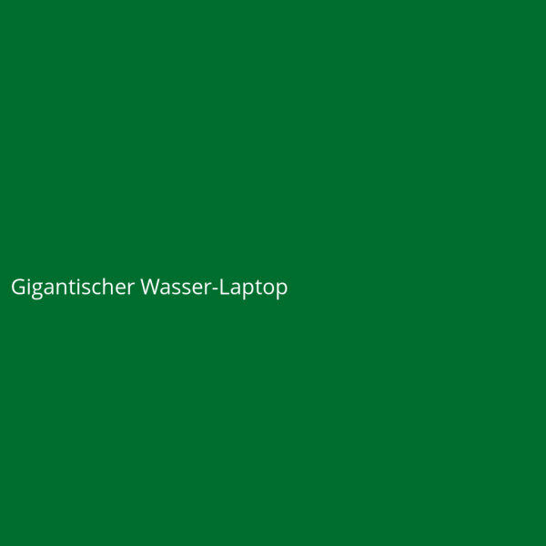 Gigantischer Wasser-Laptop